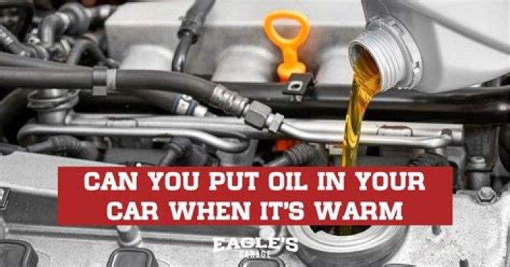 Can You Put Oil In Your Car When It’s Warm